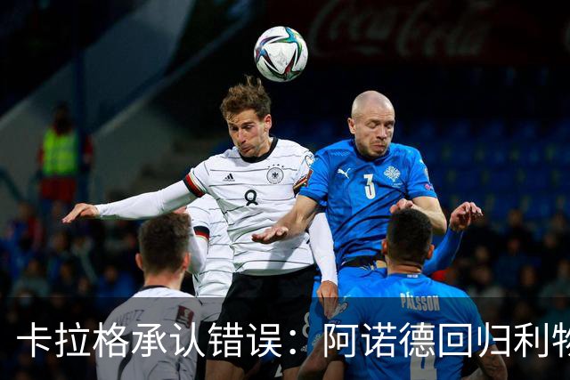 卡拉格承认错误：阿诺德回归利物浦成最优解