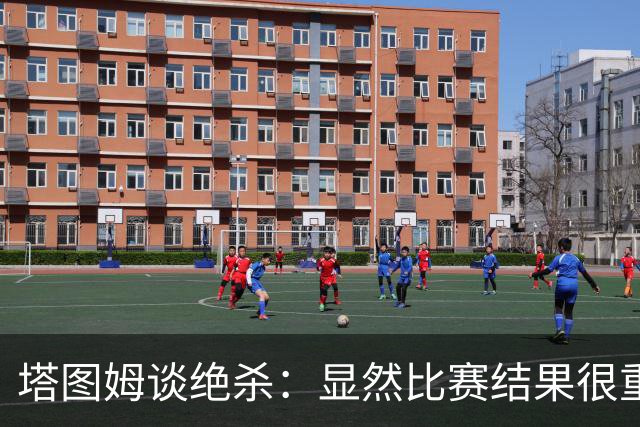 塔图姆谈绝杀：显然比赛结果很重要 关键在于进步&我的移动方式