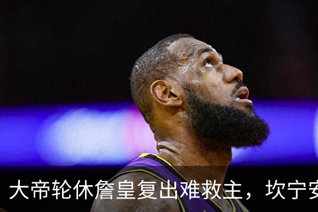 大帝轮休詹皇复出难救主，坎宁安26+8+8送76人首败，活塞拒当骑士第二