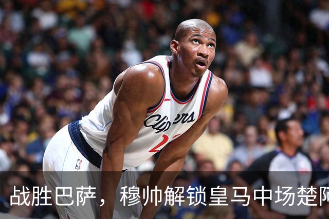 战胜巴萨，穆帅解锁皇马中场楚阿梅尼使用说明书：给他一个组织者，他就是铁闸