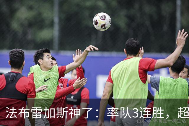 法布雷加斯神了：率队3连胜，超越AC米兰，杀入欧冠区