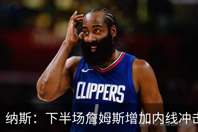 纳斯：下半场詹姆斯增加内线冲击，带动了防守