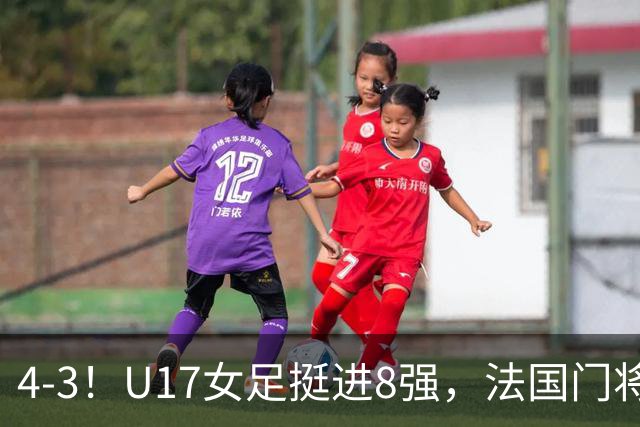 4-3！U17女足挺进8强，法国门将“扑点”前先看水，一次也没猜对