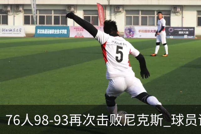 76人98-93再次击败尼克斯 球员评价：4人优秀，3人及格，2人低迷